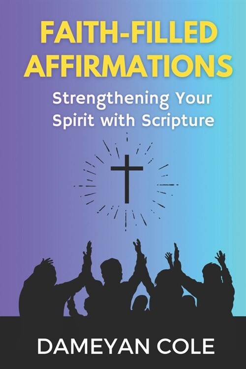 Faith-Filled Affirmations: Strengthening Your Spirit with Scripture (Paperback)