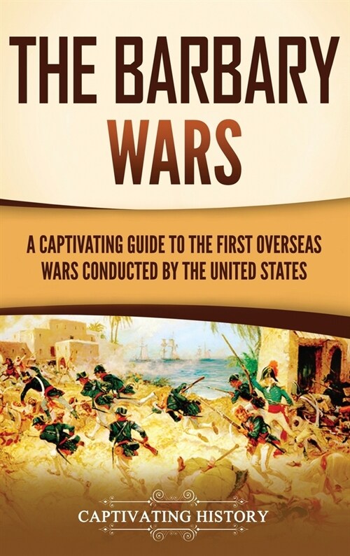 The Barbary Wars: A Captivating Guide to the First Overseas Wars Conducted by the United States (Hardcover)