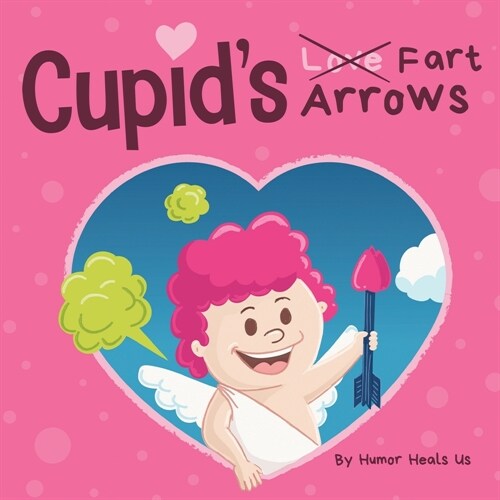 Cupids Fart Arrows: A Funny, Read Aloud Story Book For Kids About Farting and Cupid, Perfect Valentines Day Gift For Boys and Girls (Paperback)