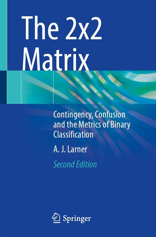 The 2x2 Matrix: Contingency, Confusion and the Metrics of Binary Classification (Paperback, 2, 2024)