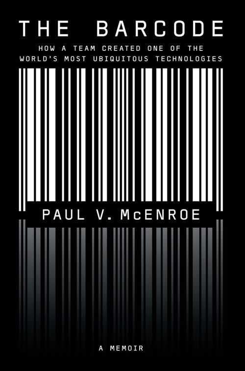The Barcode: How a Team Created One of the Worlds Most Ubiquitous Technologies (Hardcover)