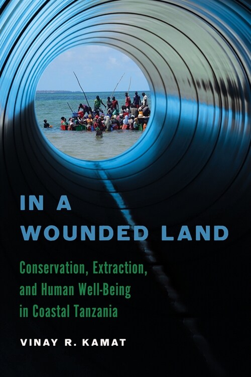 In a Wounded Land: Conservation, Extraction, and Human Well-Being in Coastal Tanzania (Hardcover)