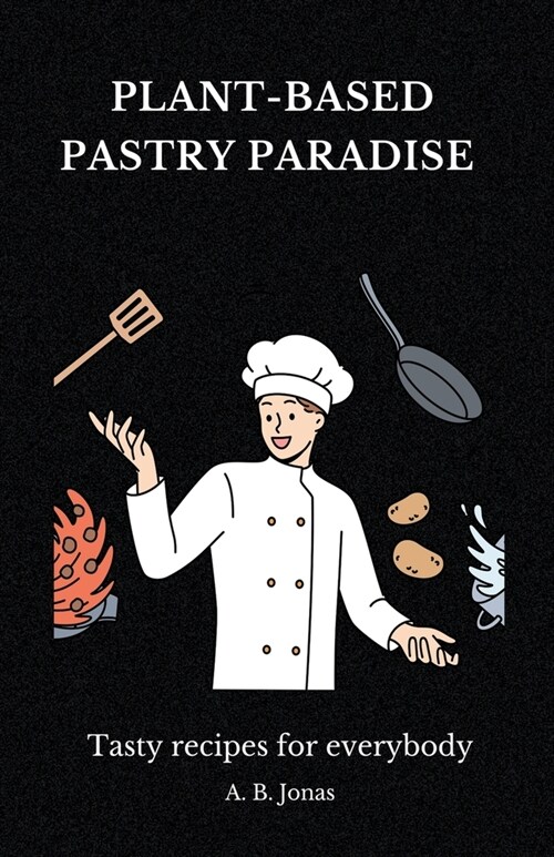 Plant-Based Pastry Paradise - Tasty recipes for everybody (Paperback)