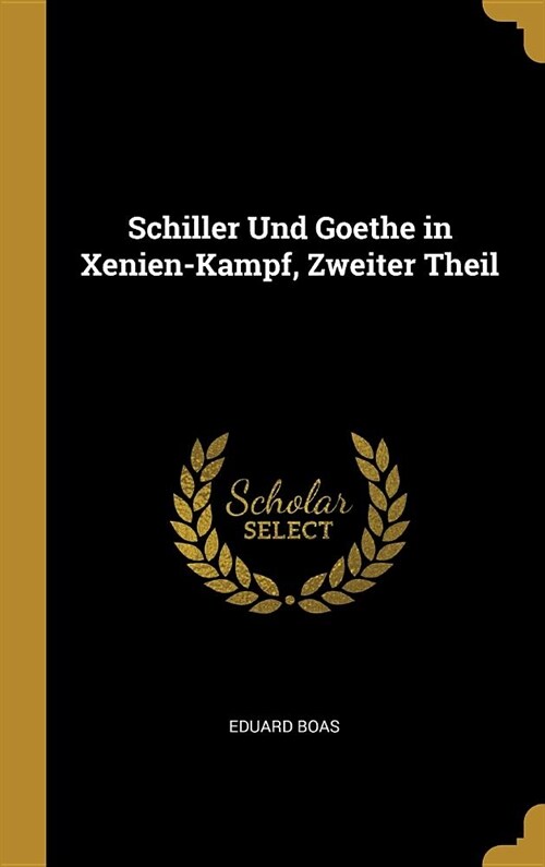 Schiller Und Goethe in Xenien-Kampf, Zweiter Theil (Hardcover)