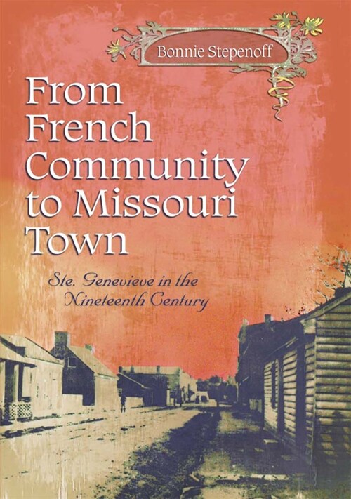 From French Community to Missouri Town: Ste. Genevieve in the Nineteenth Century Volume 1 (Paperback)