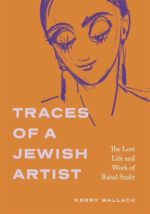 Traces of a Jewish Artist: The Lost Life and Work of Rahel Szalit (Hardcover)