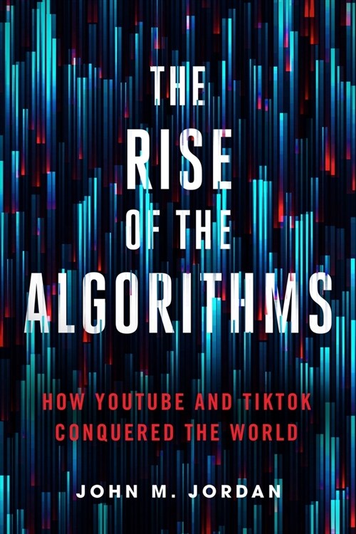 The Rise of the Algorithms: How Youtube and Tiktok Conquered the World (Hardcover)