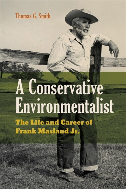 A Conservative Environmentalist: The Life and Career of Frank Masland Jr. (Hardcover)
