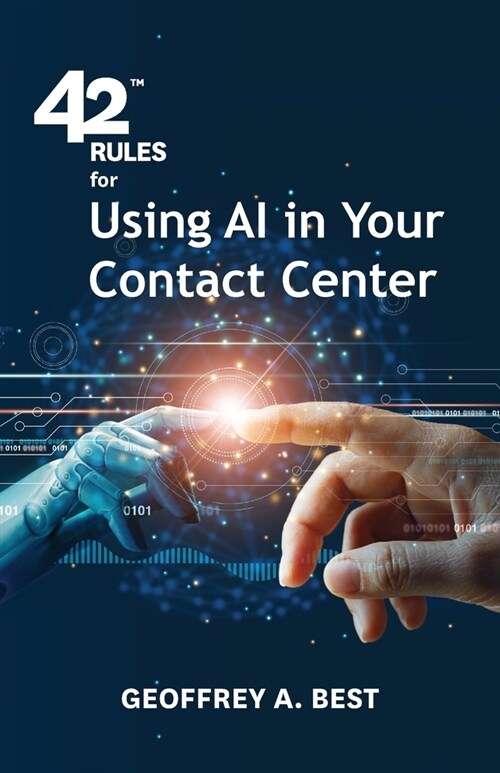 42 Rules for Using AI in Your Contact Center: An overview of how artificial intelligence can improve your customer experience (Paperback)