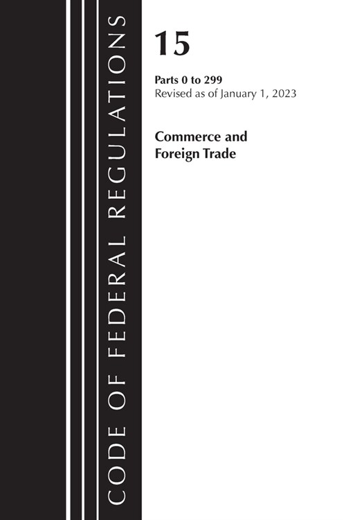 Code of Federal Regulations, Title 15 Commerce and Foreign Trade 0-299, Revised as of January 1, 2023 (Paperback)