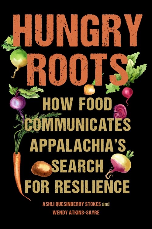 Hungry Roots: How Food Communicates Appalachias Search for Resilience (Hardcover)