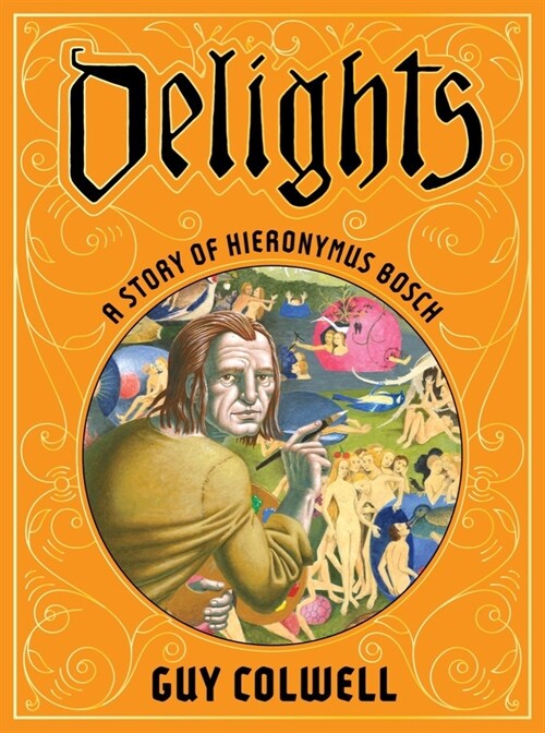 Delights: A Story of Hieronymus Bosch (Hardcover)