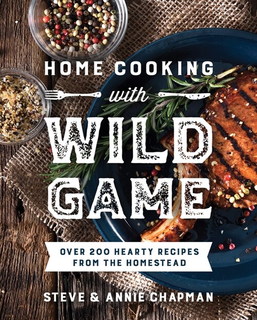 Home Cooking with Wild Game: Over 200 Hearty Recipes from the Homestead (Paperback)