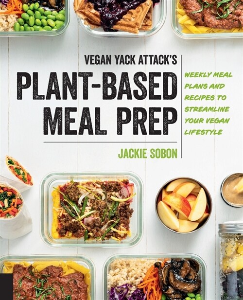Vegan Yack Attacks Plant-Based Meal Prep: Weekly Meal Plans and Recipes to Streamline Your Vegan Lifestyle (Paperback)