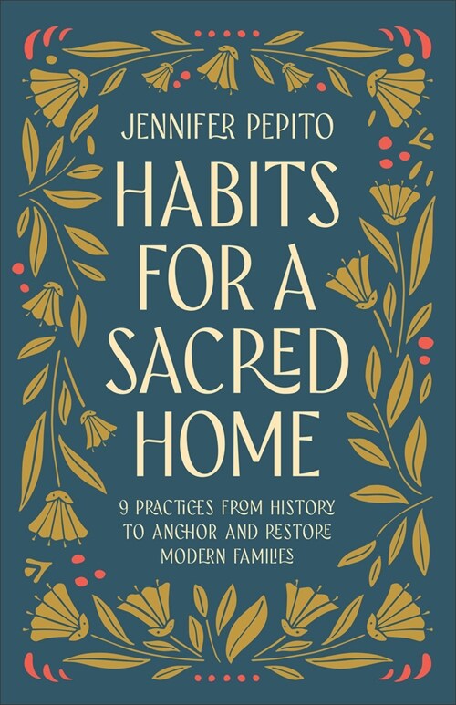 Habits for a Sacred Home: 9 Practices from History to Anchor and Restore Modern Families (Paperback)