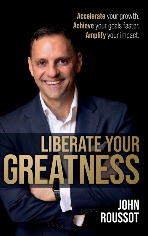 Liberate Your Greatness: Accelerate your growth. Achieve your goals faster. Amplify your impact. (Hardcover)