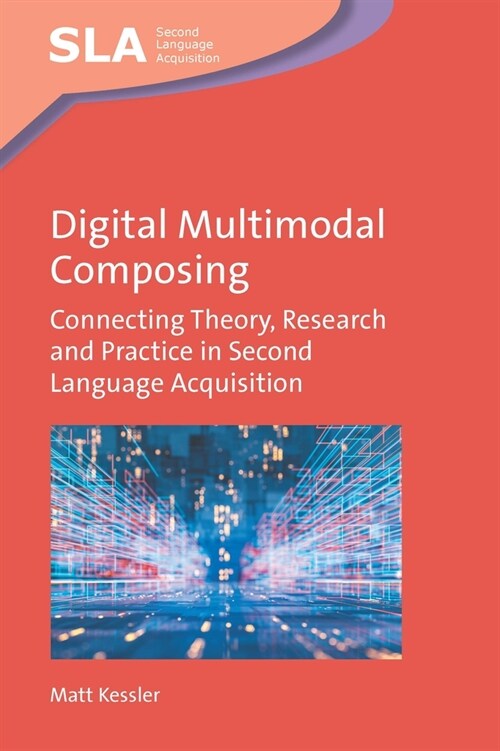 Digital Multimodal Composing : Connecting Theory, Research and Practice in Second Language Acquisition (Paperback)