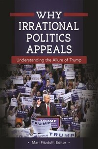 Why Irrational Politics Appeals: Understanding the Allure of Trump (Paperback)
