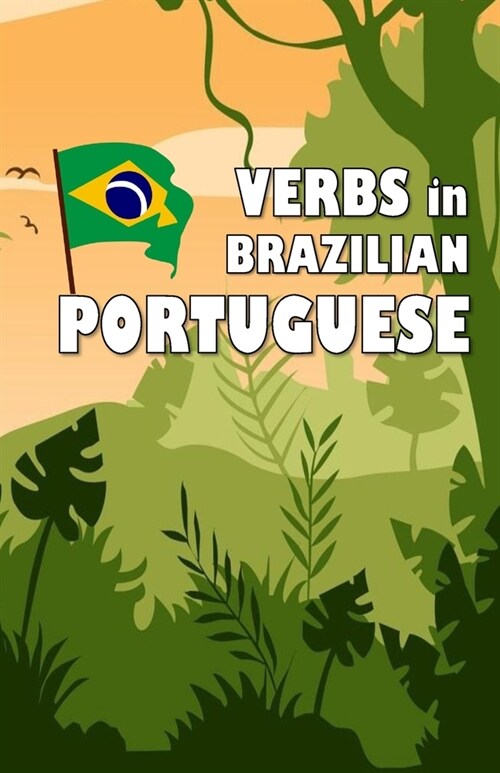 Verbs in Brazilian Portuguese: Become your own verb conjugator! (Paperback)