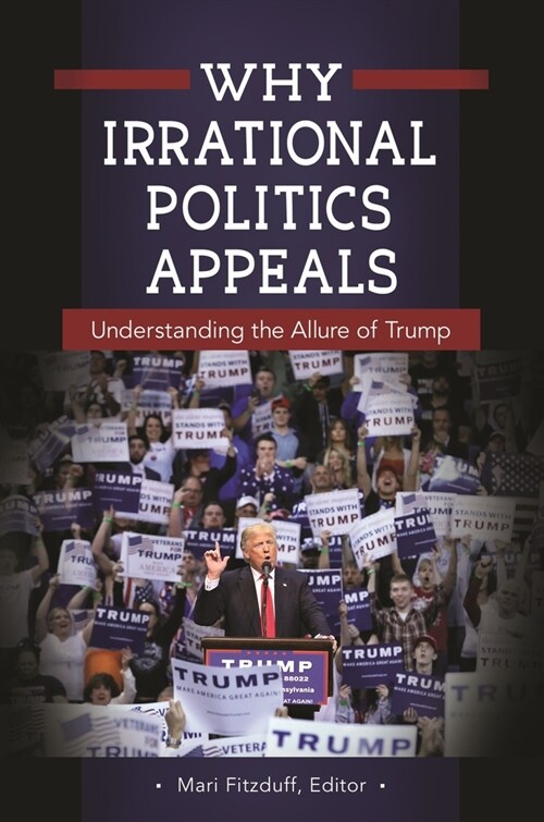 Why Irrational Politics Appeals: Understanding the Allure of Trump (Paperback)