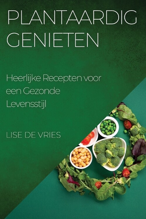 Plantaardig Genieten: Heerlijke Recepten voor een Gezonde Levensstijl (Paperback)