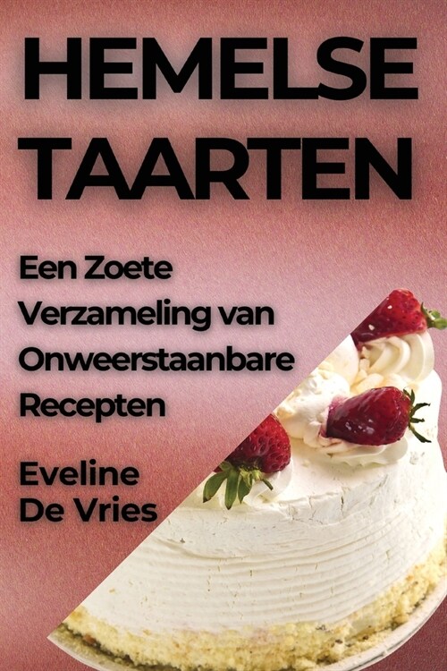 Hemelse Taarten: Een Zoete Verzameling van Onweerstaanbare Recepten (Paperback)