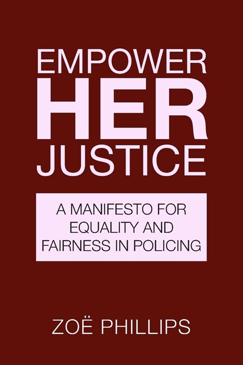 Empower Her Justice : A Manifesto for Equality and Fairness in Policing (Paperback)