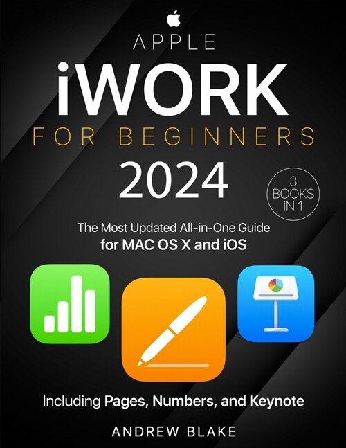 Apple iWork for Beginners: [3 in 1] The Most Updated All-in-One Guide for MAC OS X and iOS Including Pages, Numbers, and Keynote (Paperback)