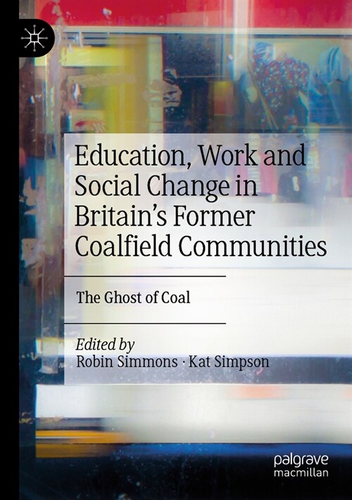 Education, Work and Social Change in Britains Former Coalfield Communities: The Ghost of Coal (Paperback, 2022)