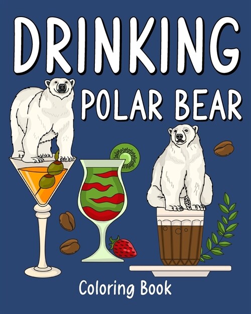 Drinking Polar Bear Coloring Book: Animal Playful Painting Pages with Recipes Coffee or Smoothie and Cocktail (Paperback)