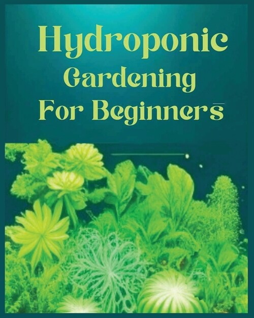 Hydroponic Gardening for Beginners: The Green Thumb Guide to Soilless Cultivation (Paperback)