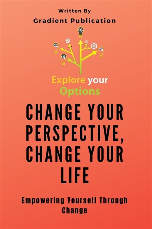 Change Your Perspective, Change Your Life: Empowering Yourself Through Change (Paperback)