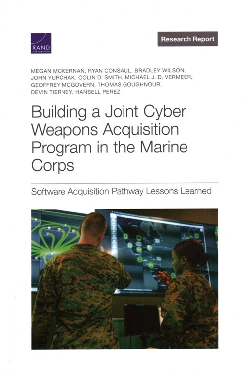 Building a Joint Cyber Weapons Acquisition Program in the Marine Corps: Software Acquisition Pathway Lessons Learned (Paperback)