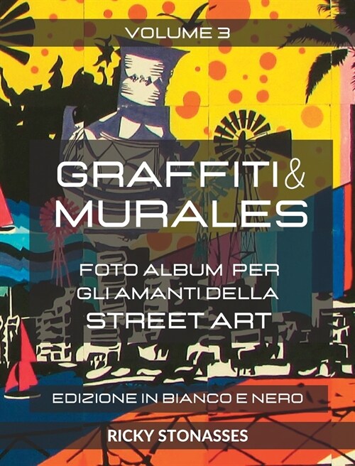 GRAFFITI e MURALES 3 - Edizione in Bianco e Nero: Foto album per gli amanti della Street art - Volume n.3 (Hardcover)