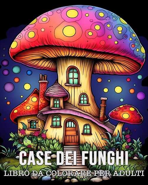 Libro da Colorare Per Adulti Case dei Funghi: 50 Disegni di Case a Fungi Unici per Alleviare lo Stress e Rilassarsi (Paperback)