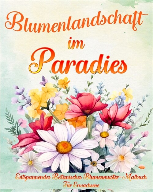 Blumenlandschaft im Paradies: Entspannendes Botanisches Blumenmuster-Malbuch f? Erwachsene (Paperback)
