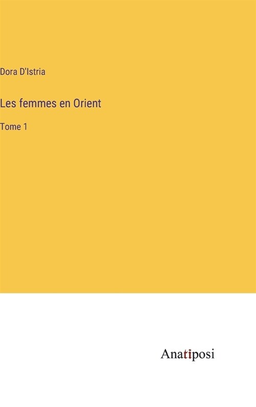 Les femmes en Orient: Tome 1 (Hardcover)