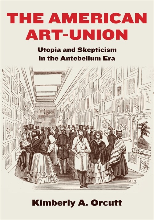 The American Art-Union: Utopia and Skepticism in the Antebellum Era (Paperback)