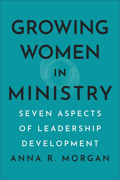 Growing Women in Ministry: Seven Aspects of Leadership Development (Paperback)