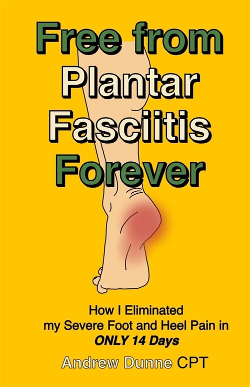 Free from Plantar Fasciitis Forever: How I Eliminated my Severe Foot and Heel Pain in ONLY 14 Days (Paperback)