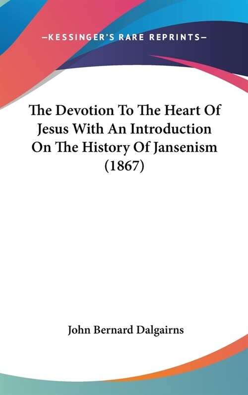 The Devotion To The Heart Of Jesus With An Introduction On The History Of Jansenism (1867) (Hardcover)