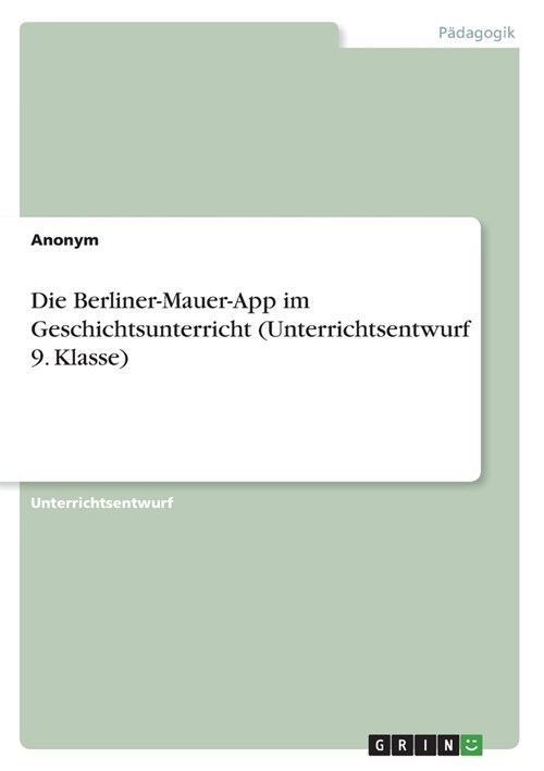 Die Berliner-Mauer-App im Geschichtsunterricht (Unterrichtsentwurf 9. Klasse) (Paperback)