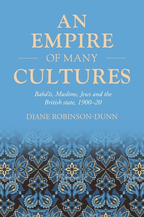 An Empire of Many Cultures : Baha’iS, Muslims, Jews and the British State, 1900–20 (Hardcover)