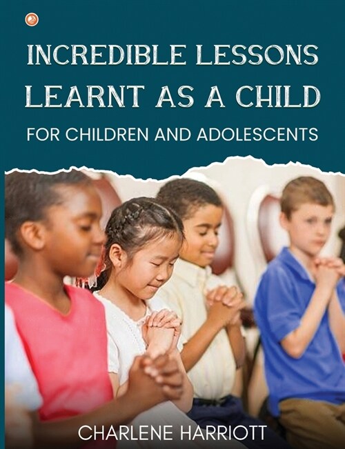 Incredible Lessons Learnt as a Child: For children and adolescent (Paperback)