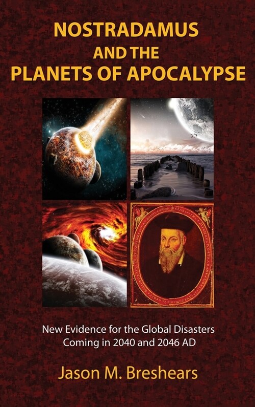 Nostradamus and the Planets of Apocalypse: New Evidence for the Global Disasters Coming in 2040 and 2046 AD (Hardcover)
