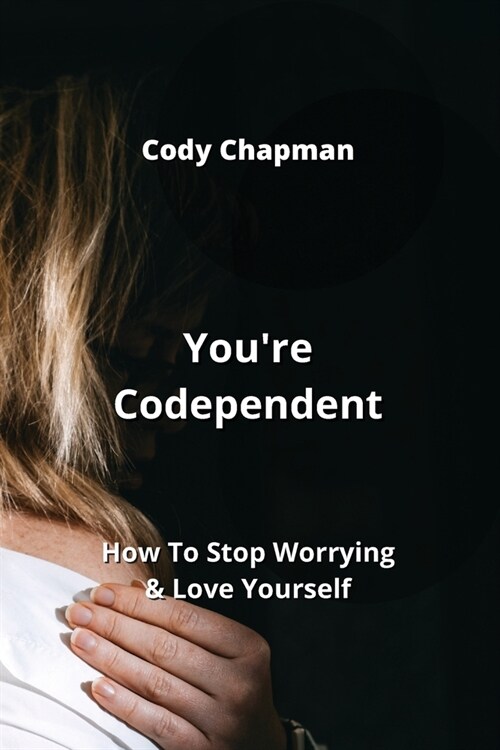 Youre Codependent: How To Stop Worrying & Love Yourself (Paperback)