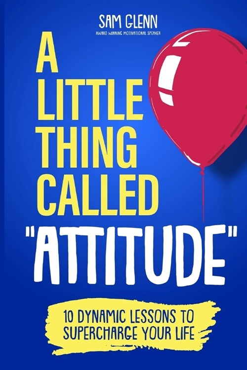 A Little Thing Called Attitude: 10 Dynamic Lessons to Supercharge Your Life (Paperback)