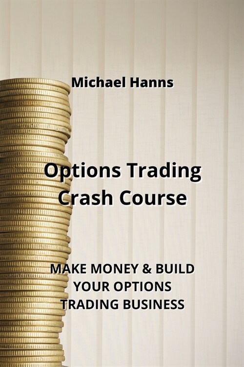 Options Trading Crash Course: Make Money & Build Your Options Trading Business (Paperback)