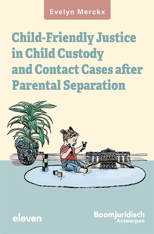 Child-Friendly Justice in Child Custody and Contact Cases After Parental Separation: An Empirical-Evaluative Study of Belgian Law and Flemish Practice (Hardcover)