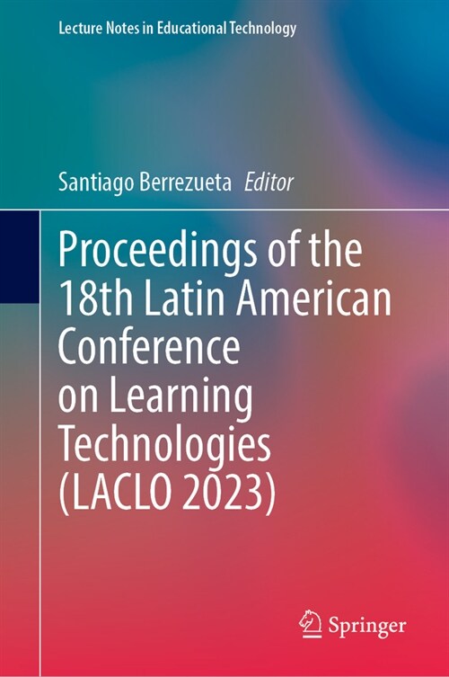 Proceedings of the 18th Latin American Conference on Learning Technologies (Laclo 2023) (Hardcover, 2023)